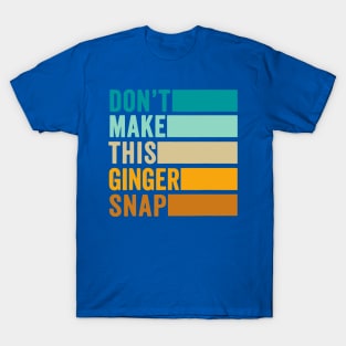 Don’t Make This Ginger Snap 2 T-Shirt